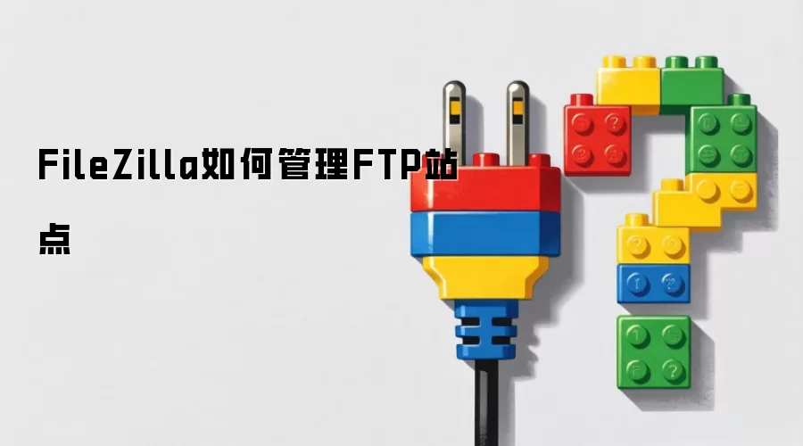 FileZilla如何管理FTP站点