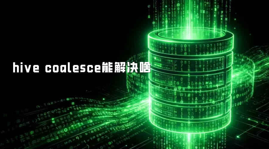 hive coalesce能解决啥呢