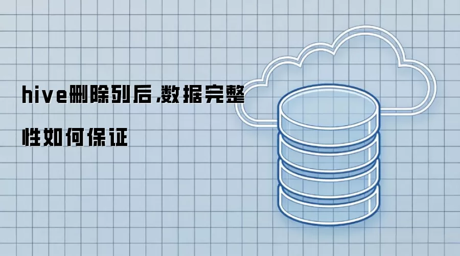 hive删除列后:数据完整性如何保证
