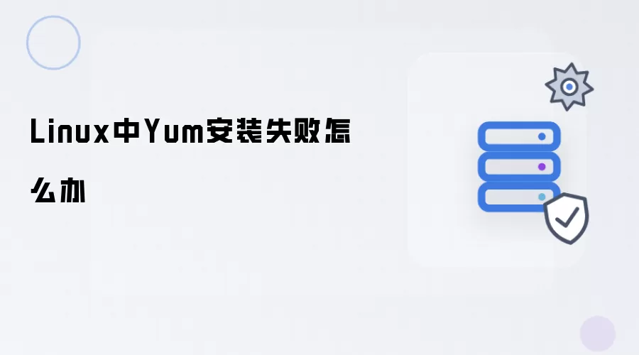 Linux下Yum安装失败怎么办