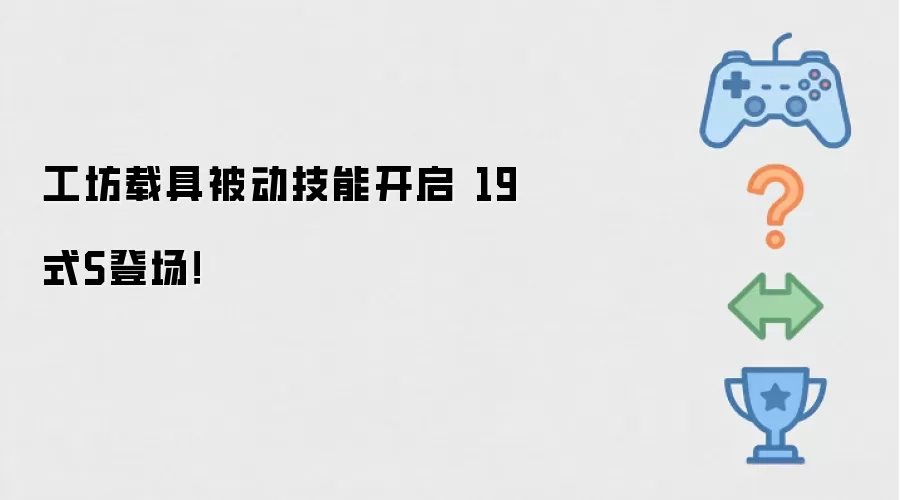 工坊载具被动技能解锁 19式S亮相