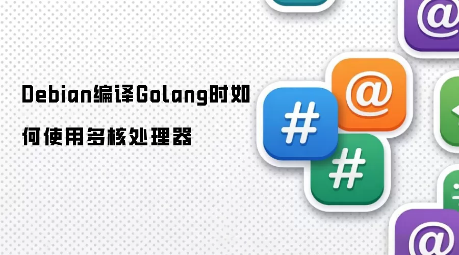 Debian系统下编译Golang如何使用多核处理器