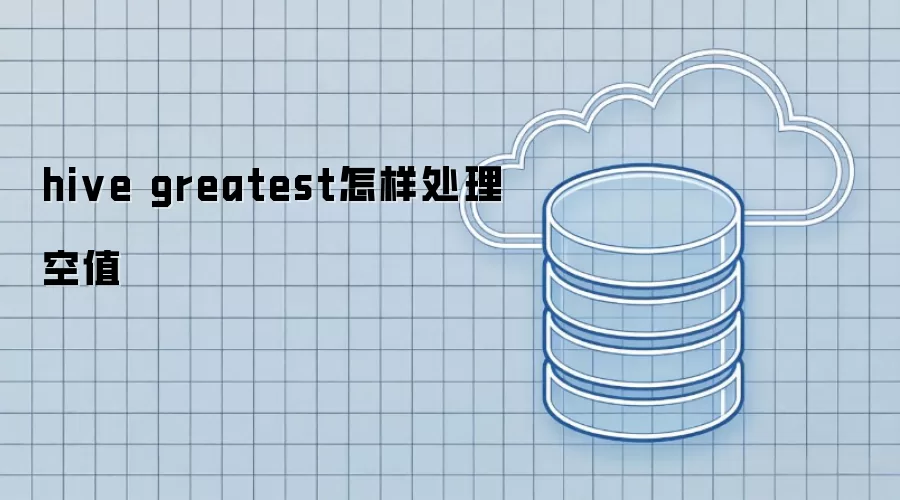 hive greatest如何处理空值
