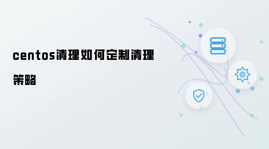 centos清理策略如何定制