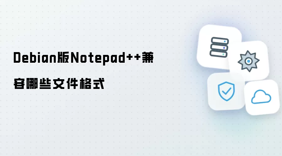 Debian版Notepad++兼容哪些文件格式