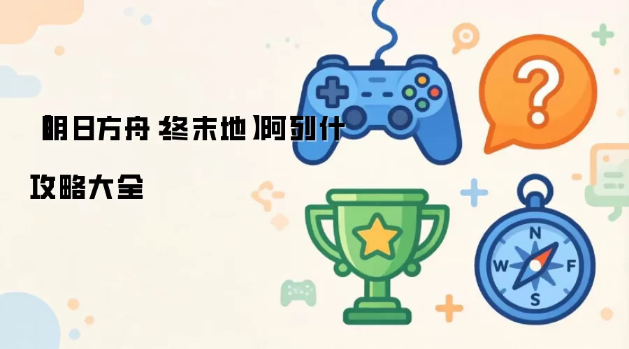 明日方舟：终末地阿列什攻略大全