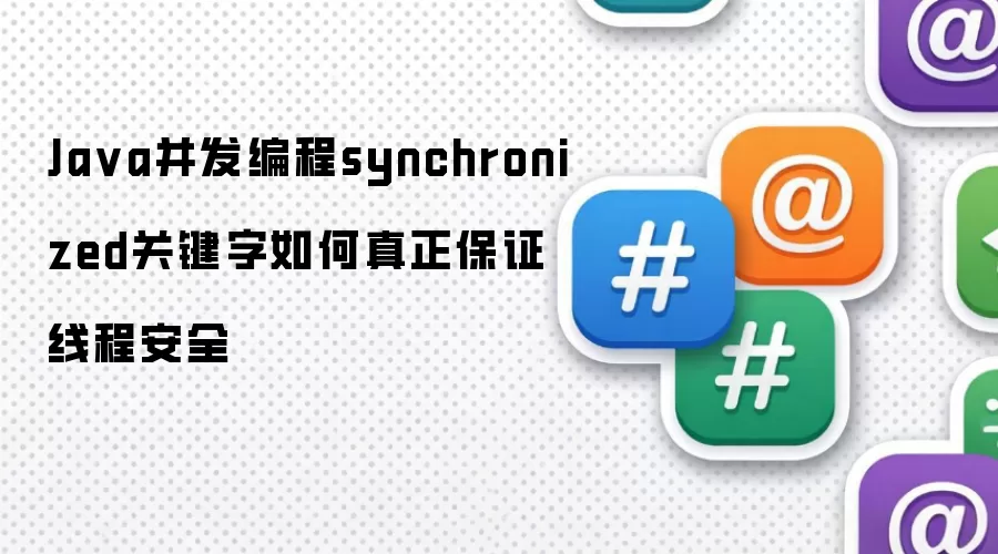 Java并发编程：synchronized关键字如何真正实现线程安全