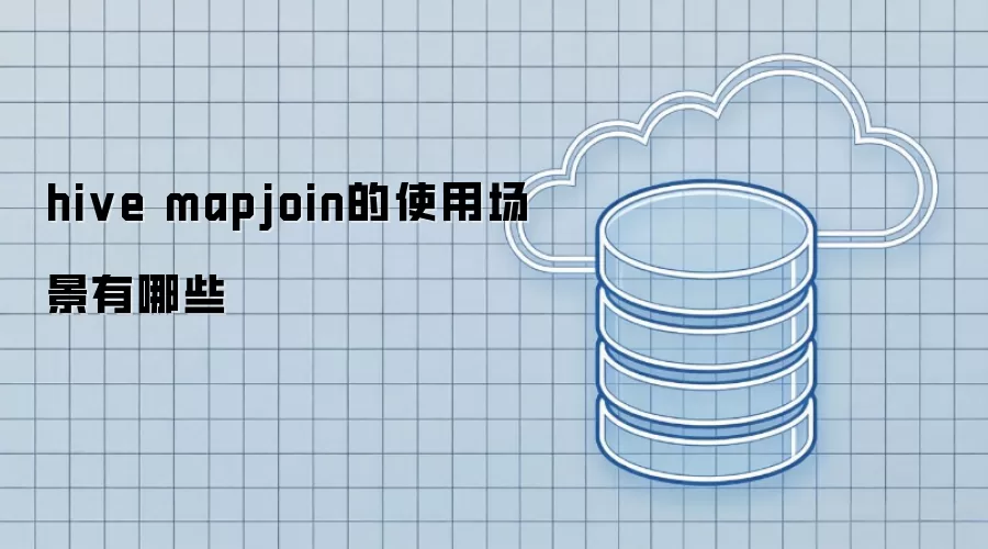 hive mapjoin的典型应用场景有哪些