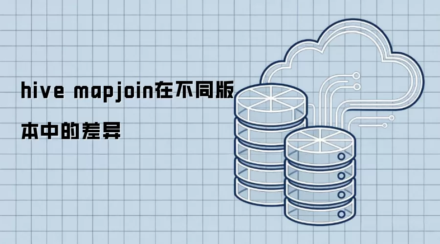 hive mapjoin在不同版本中的差异