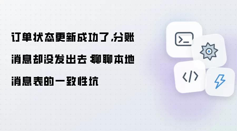 订单状态已更新分账消息却未发出 剖析本地消息表一致性难题