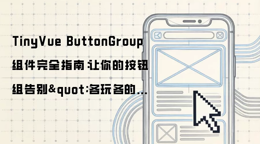 TinyVue ButtonGroup 组件完全指南：让你的按钮组不再“各玩各的”