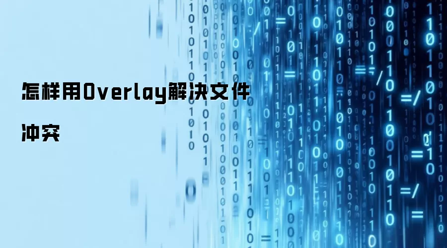怎么用Overlay解决文件冲突