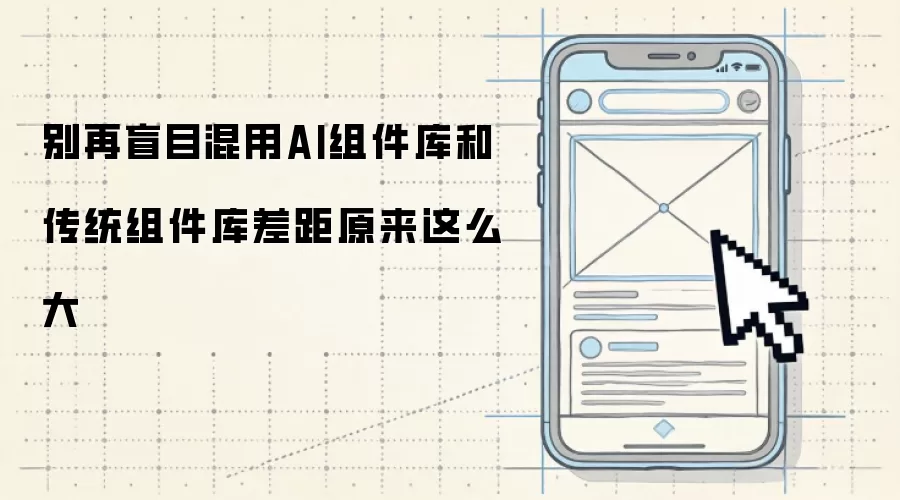 别再盲目混用AI组件库与经典组件库差距原来这么大