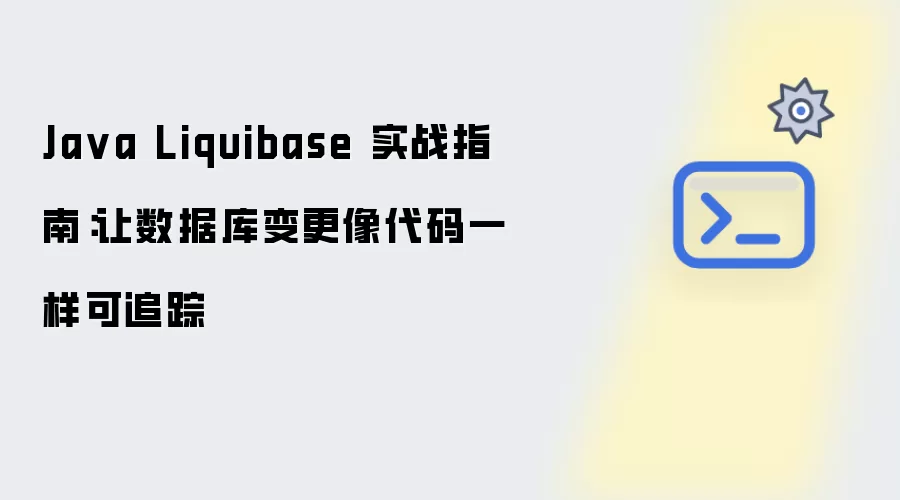 Java Liquibase 实践指南：数据库变更可像代码一样被追踪