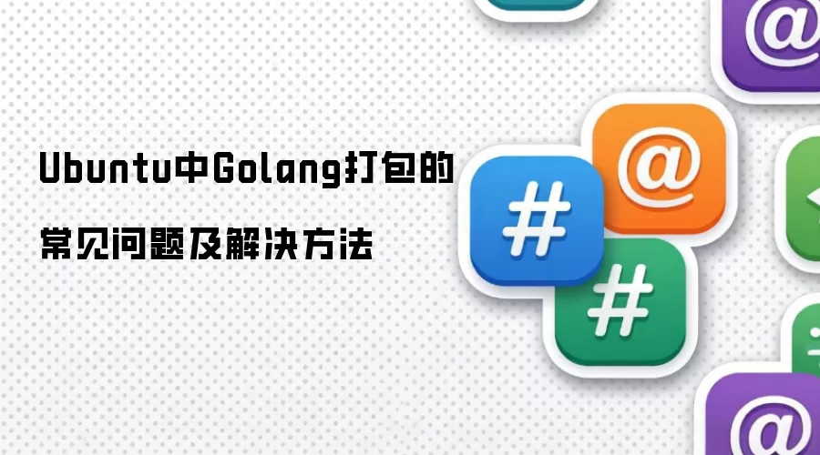 Ubuntu中Golang打包的常见问题与解决方法