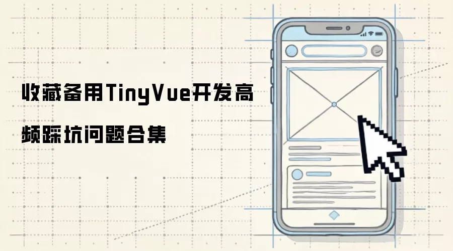 TinyVue 开发高频踩坑问题合集 收藏备用