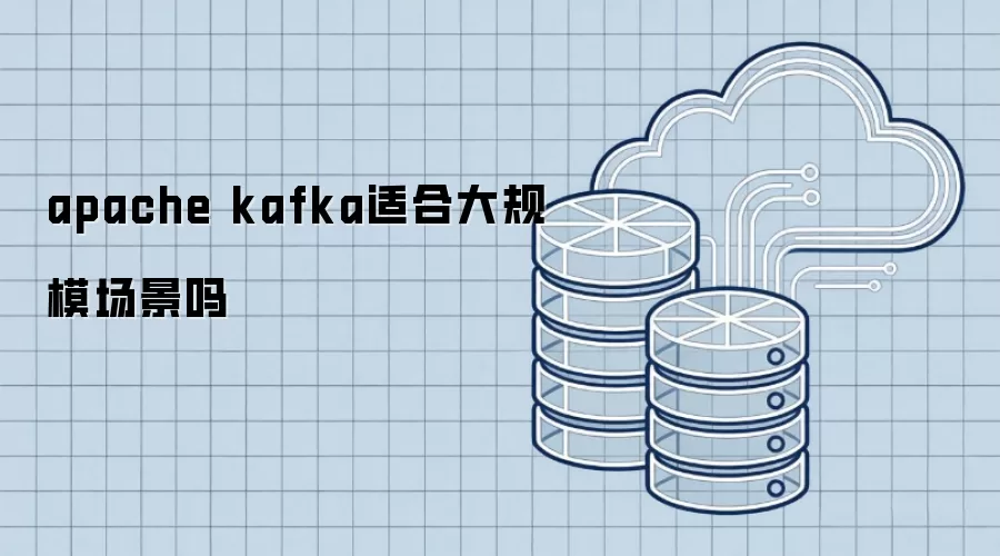 apache kafka在大规模场景下合适吗