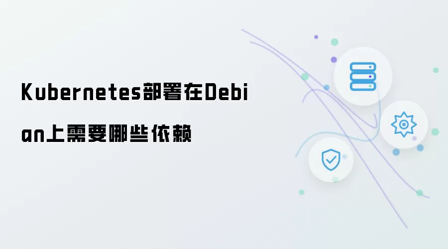Kubernetes在Debian上部署需要哪些依赖