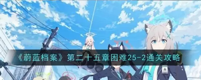 2通关攻略-《蔚蓝档案》第二十五章困难25