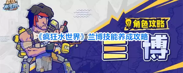 疯狂水世界 兰博技能养成攻略