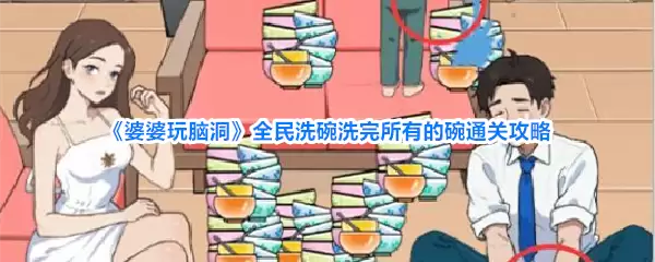 婆婆玩脑洞全民洗碗洗完所有的碗通关攻略