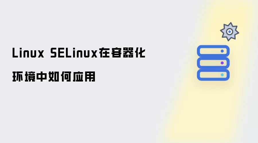 Linux SELinux在容器化环境中怎样应用