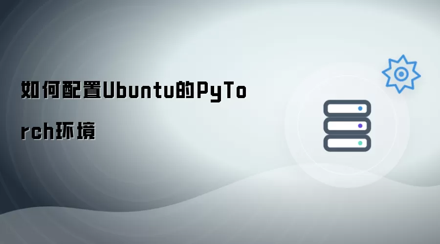 怎样配置Ubuntu的PyTorch环境