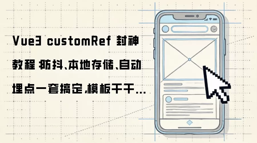 Vue3 customRef 封神教程：防抖：本地存储：自动埋点一套搞定：模板干干净净