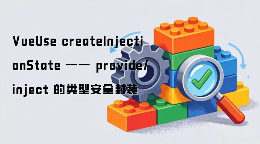 VueUse createInjectionState —— 类型安全的 provide/inject 封装