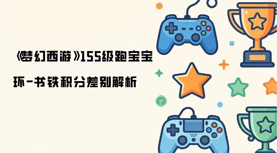 梦幻西游155级跑宝宝环-书铁积分差别解析