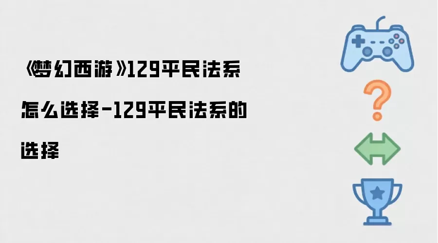 《梦幻西游》129平民法系如何选择-129平民法系的选择
