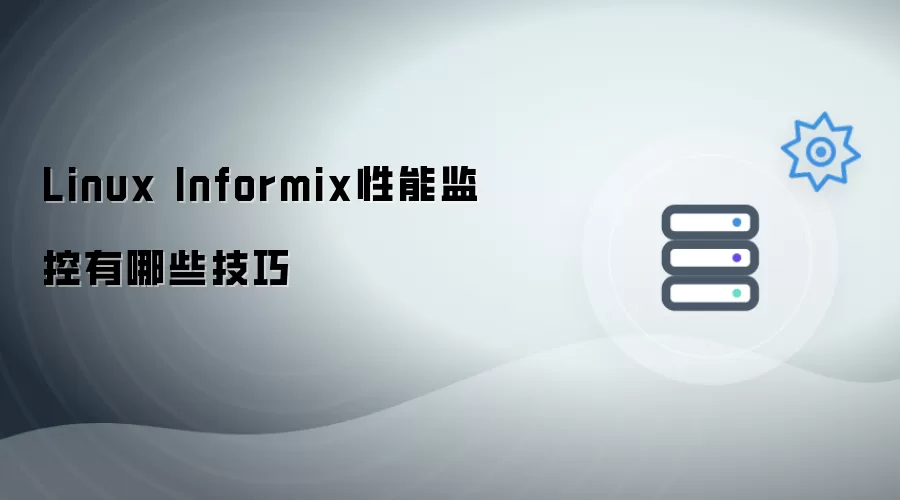 Linux Informix性能监控技巧有哪些