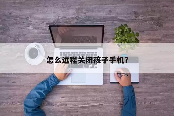 如何远程控制孩子手机关机？