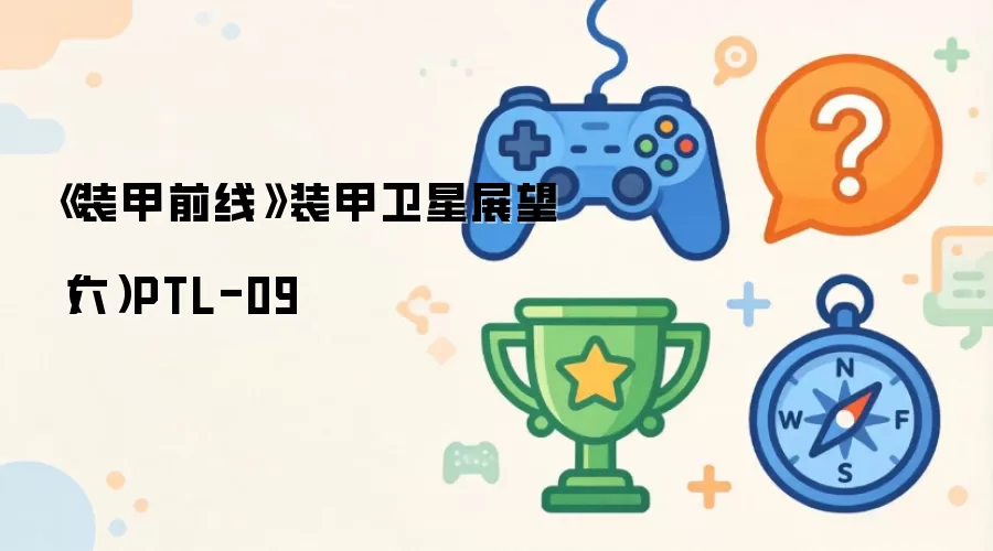 装甲前线 装甲卫星展望六 PTL-09