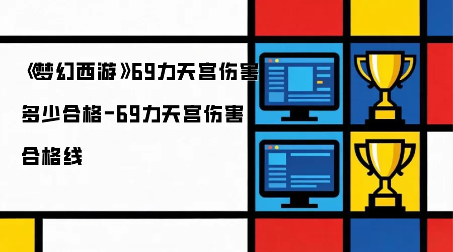 梦幻西游69力天宫伤害多少合格 - 69力天宫伤害合格线