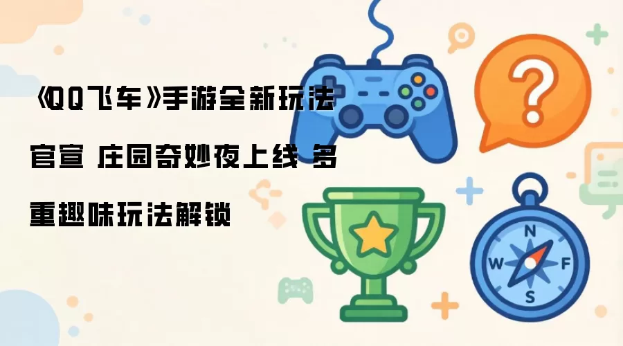 《QQ飞车》手游庄园奇妙夜上线 全新玩法官宣 多重趣味玩法解锁