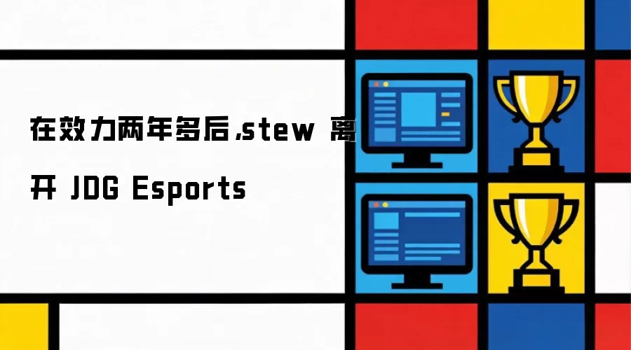 在效力两年多后：stew 离开 JDG Esports