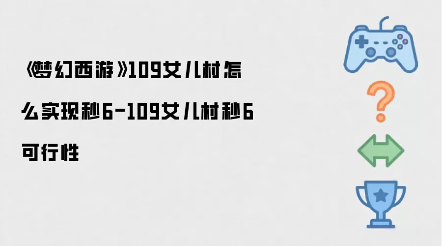 《梦幻西游》109女儿村怎么达成秒6-109女儿村秒6可行性