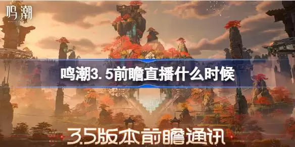 鸣潮3.5前瞻直播几号几点 鸣潮3.5版本前瞻直播时间安排
