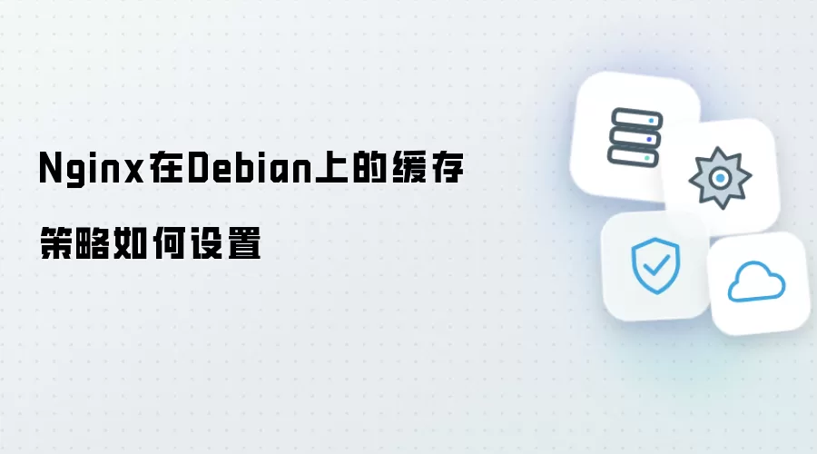 Nginx在Debian上的缓存策略怎样设置