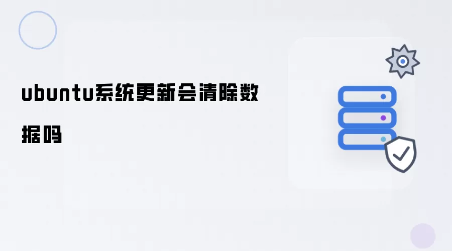 ubuntu系统更新会清理数据吗