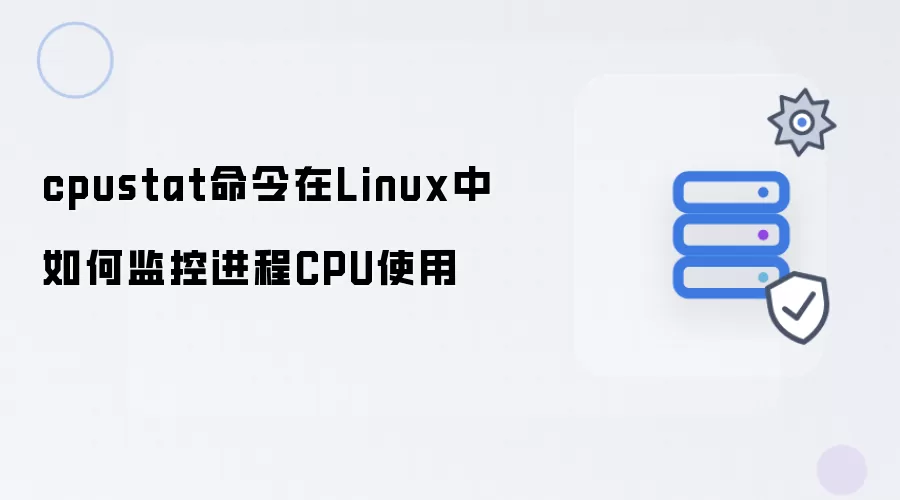cpustat命令在Linux中怎么监控进程CPU使用