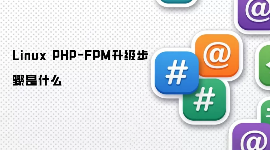 Linux PHP-FPM升级流程是什么