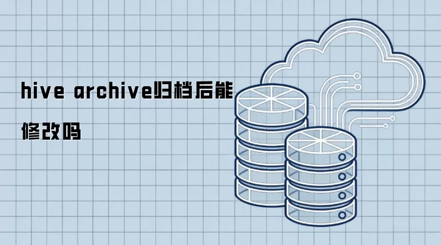 hive archive归档后可以修改吗
