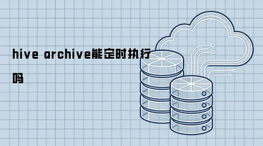 hive archive 可以定时执行吗