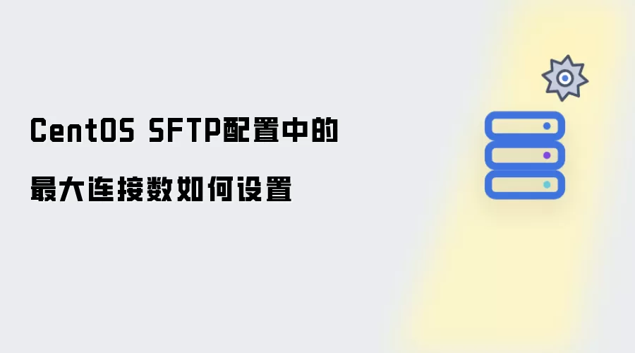 CentOS SFTP配置中最大连接数如何设置