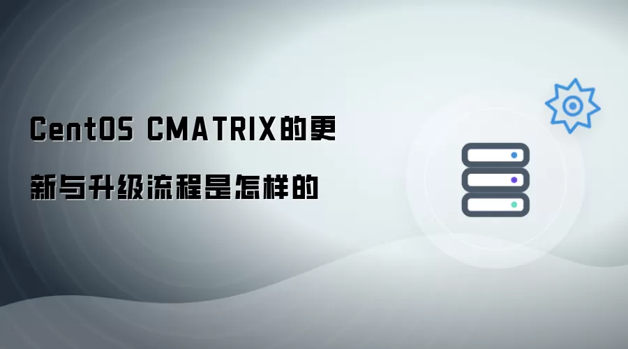 CentOS CMATRIX的更新与升级流程是如何进行的