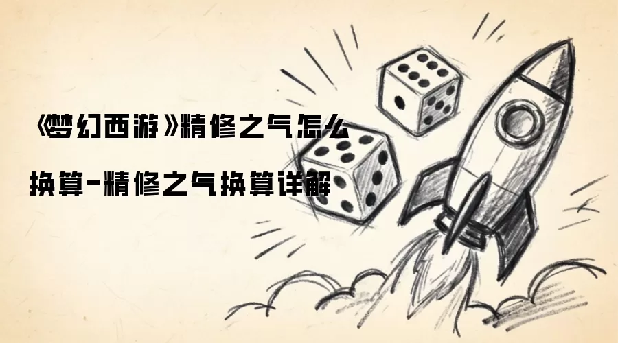 《梦幻西游》精修之气如何换算-精修之气换算详解