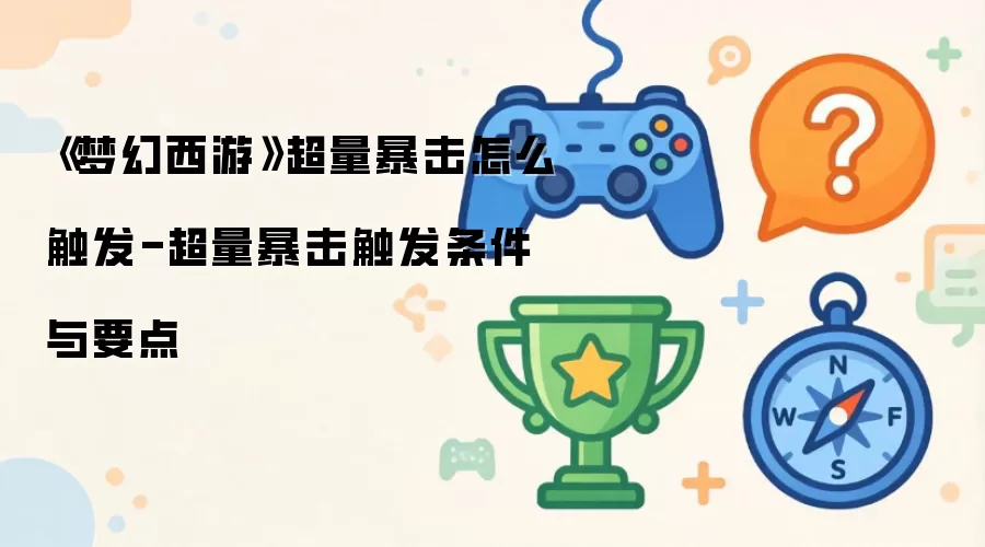 《梦幻西游》超量暴击如何触发-超量暴击触发条件与要点