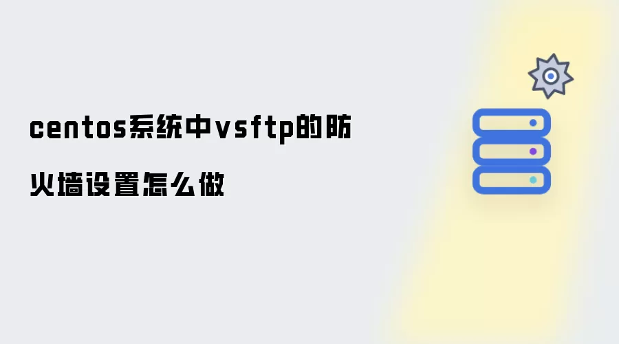 centos系统中vsftp的防火墙怎么设置